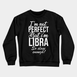 Im not perfect but im libra so close Crewneck Sweatshirt